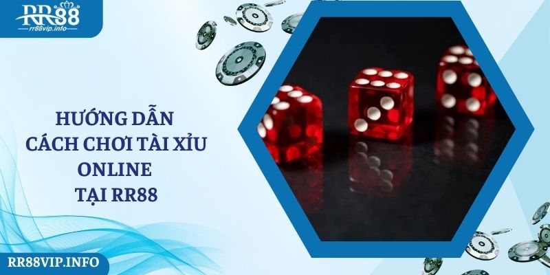 Hướng dẫn cách chơi tài xỉu online tại RR88