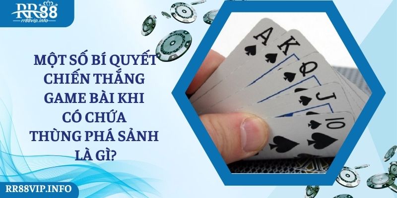 Một số bí quyết chiến thắng game bài khi có chứa thùng phá sảnh là gì?